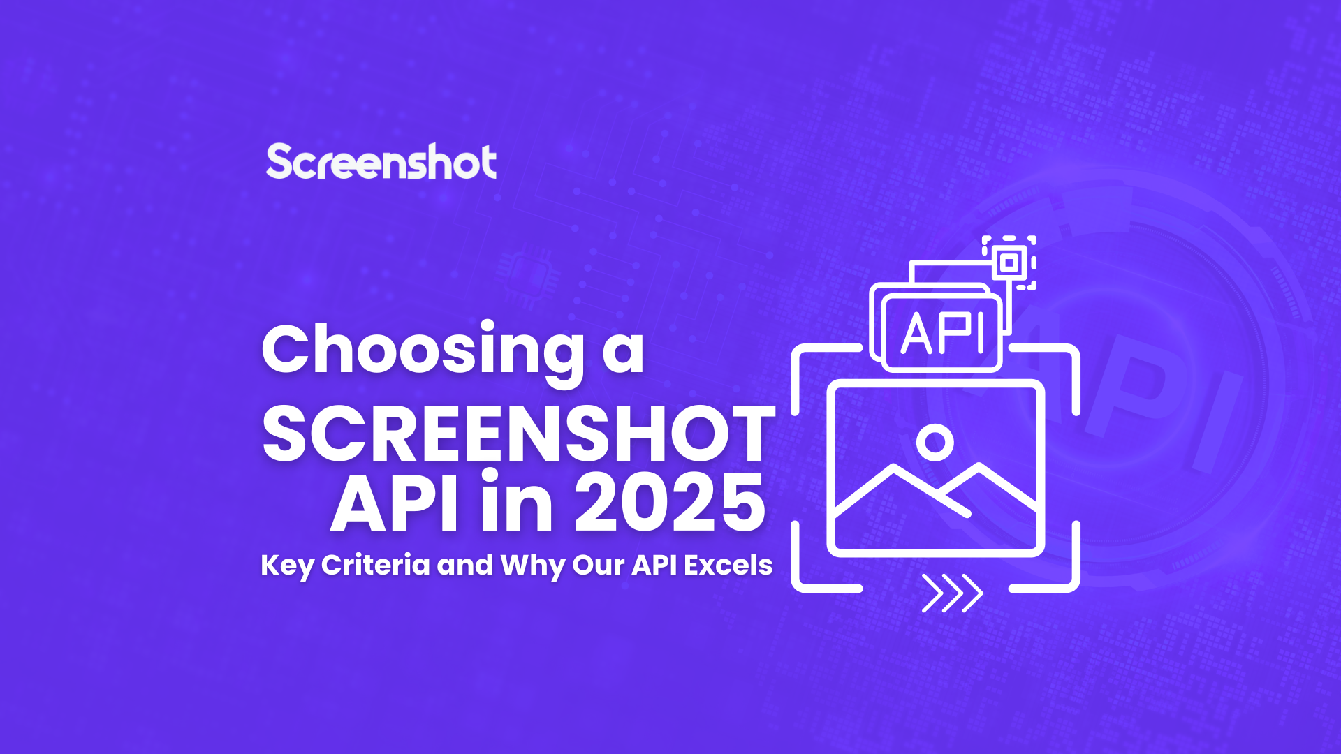 Choosing a Screenshot API in 2025: Key Criteria and Why Our API Excels
